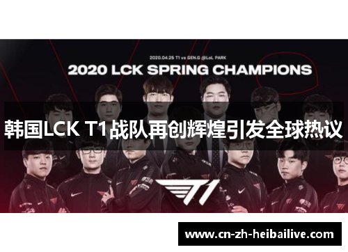 韩国LCK T1战队再创辉煌引发全球热议